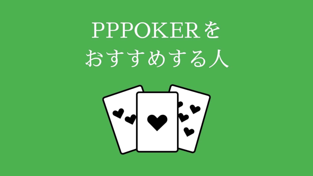 PPPOKER（PPポーカー）をおすすめする人