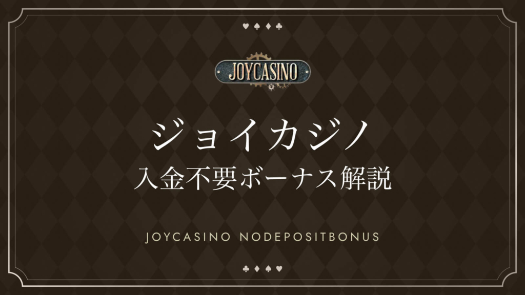 ジョイカジノ入金不要ボーナス解説 　JOYCASINO　NODEPOSITBONUS